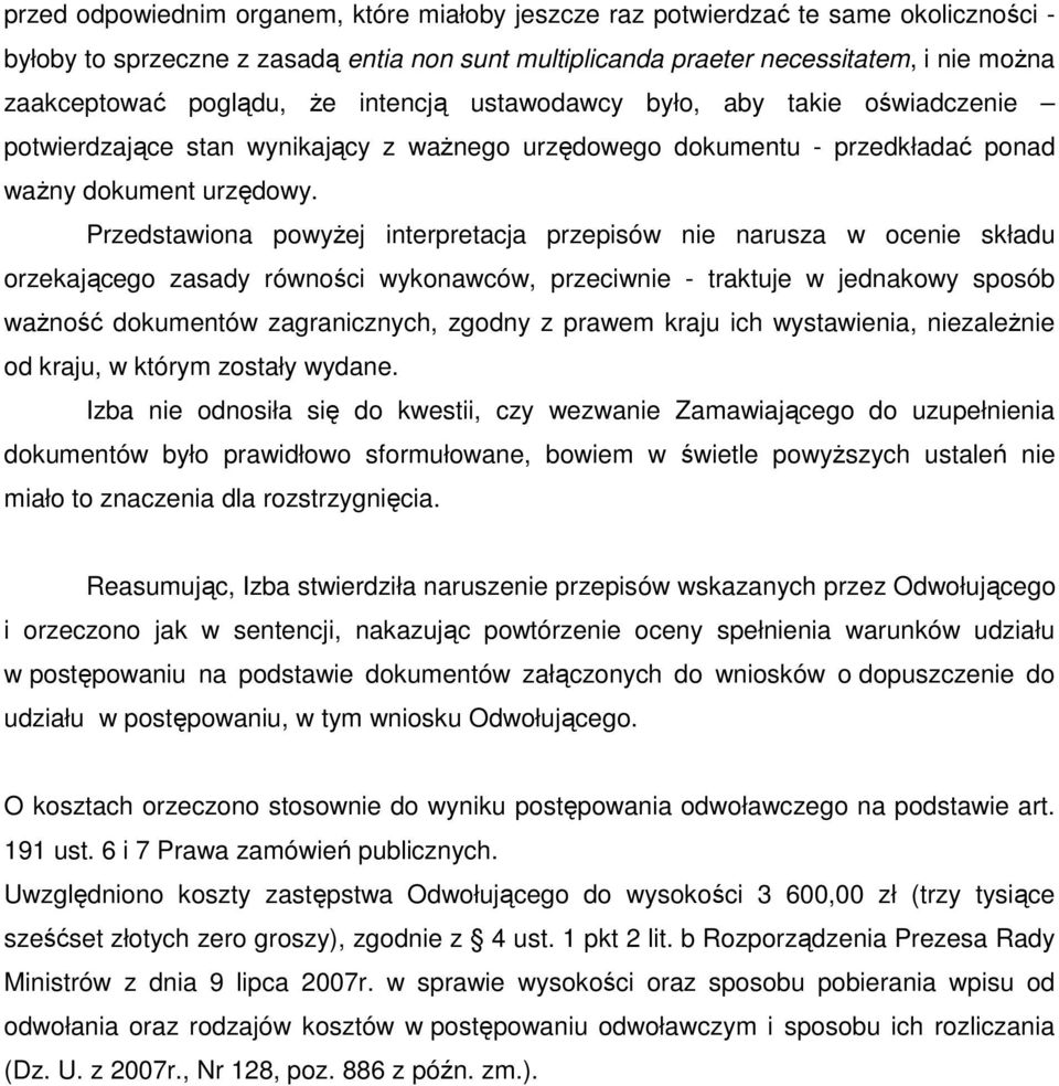 Przedstawiona powyŝej interpretacja przepisów nie narusza w ocenie składu orzekającego zasady równości wykonawców, przeciwnie - traktuje w jednakowy sposób waŝność dokumentów zagranicznych, zgodny z