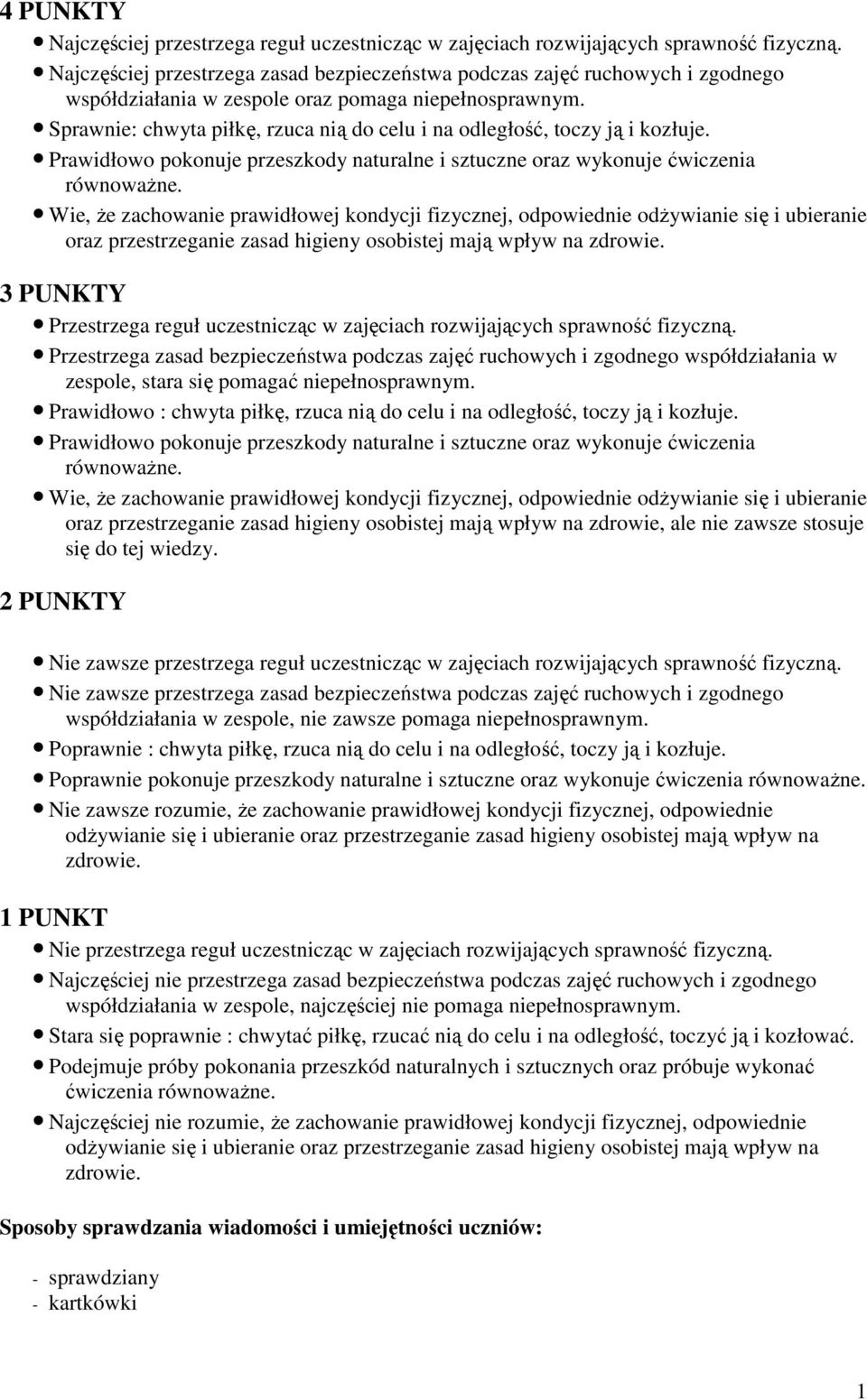 Sprawnie: chwyta piłkę, rzuca nią do celu i na odległość, toczy ją i kozłuje. Prawidłowo pokonuje przeszkody naturalne i sztuczne oraz wykonuje ćwiczenia równoważne.