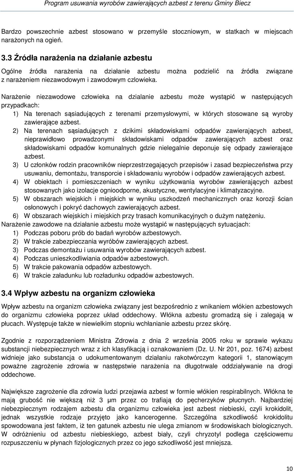 Narażenie niezawodowe człowieka na dzialanie azbestu może wystąpić w następujących przypadkach: 1) Na terenach sąsiadujących z terenami przemysłowymi, w których stosowane są wyroby zawierające azbest.