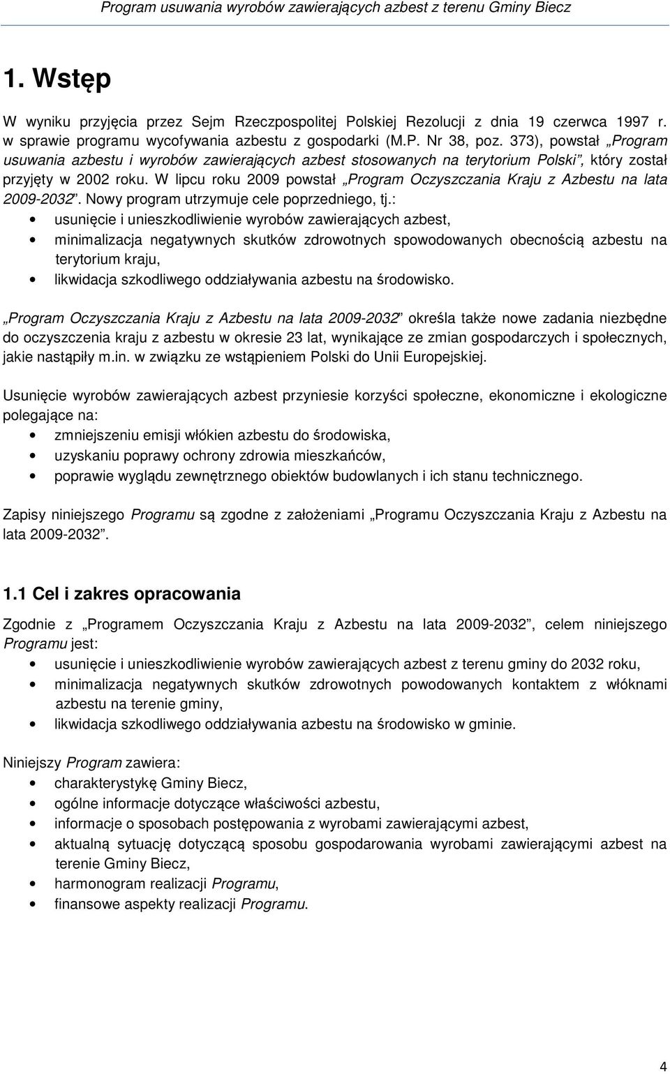 W lipcu roku 2009 powstał Program Oczyszczania Kraju z Azbestu na lata 2009-2032. Nowy program utrzymuje cele poprzedniego, tj.