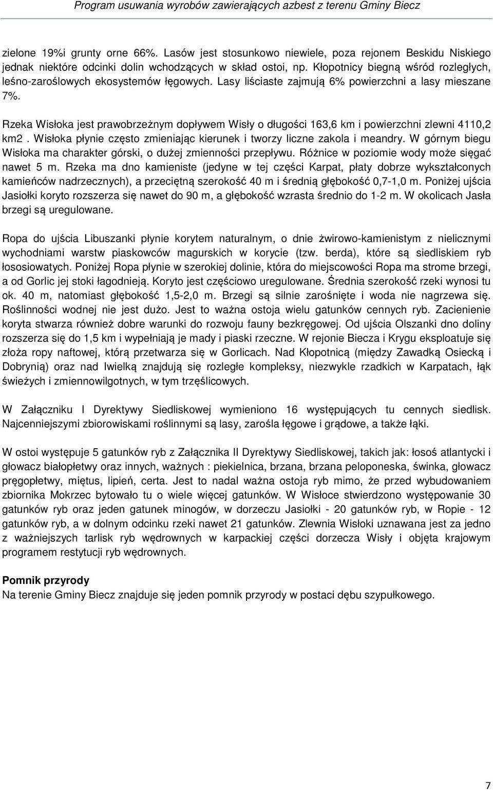 Rzeka Wisłoka jest prawobrzeżnym dopływem Wisły o długości 163,6 km i powierzchni zlewni 4110,2 km2. Wisłoka płynie często zmieniając kierunek i tworzy liczne zakola i meandry.