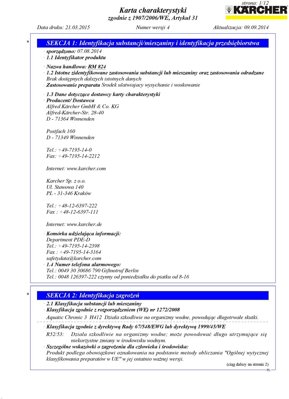 woskowanie 1.3 Dane dotyczące dostawcy karty charakterystyki Producent/ Dostawca Alfred Kärcher GmbH & Co. KG Alfred-Kärcher-Str. 28-40 D - 71364 Winnenden Postfach 160 D - 71349 Winnenden Tel.