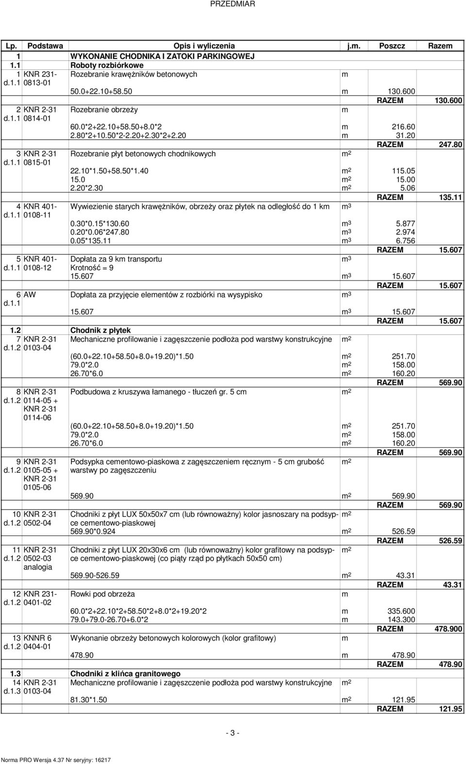 80 Rozebranie płyt betonowych chodnikowych 2 22.10*1.50+58.50*1.40 2 115.05 15.0 2 15.00 2.20*2.30 2 5.06 RAZEM 135.11 Wywiezienie starych krawężników, obrzeży oraz płytek na odległość do 1 k 3 0.