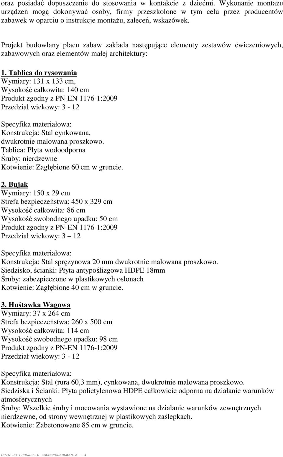 Projekt budowlany placu zabaw zakłada następujące elementy zestawów ćwiczeniowych, zabawowych oraz elementów małej architektury: 1.