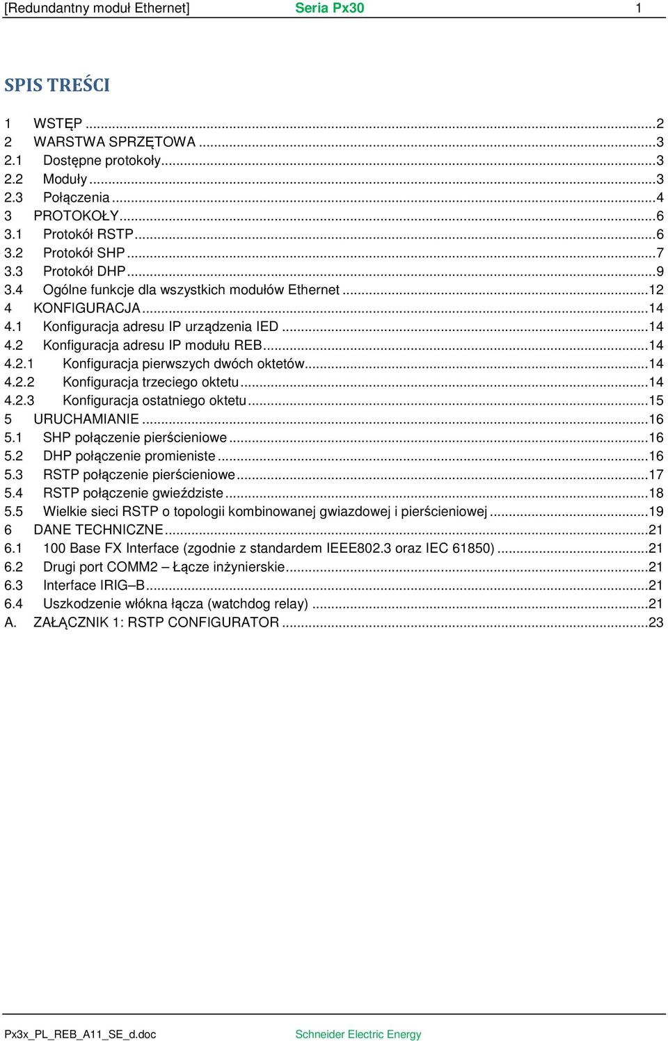 .. 14 4.2.2 Konfiguracja trzeciego oktetu... 14 4.2.3 Konfiguracja ostatniego oktetu... 15 5 URUCHAMIANIE... 16 5.1 SHP połączenie pierścieniowe... 16 5.2 DHP połączenie promieniste... 16 5.3 RSTP połączenie pierścieniowe.