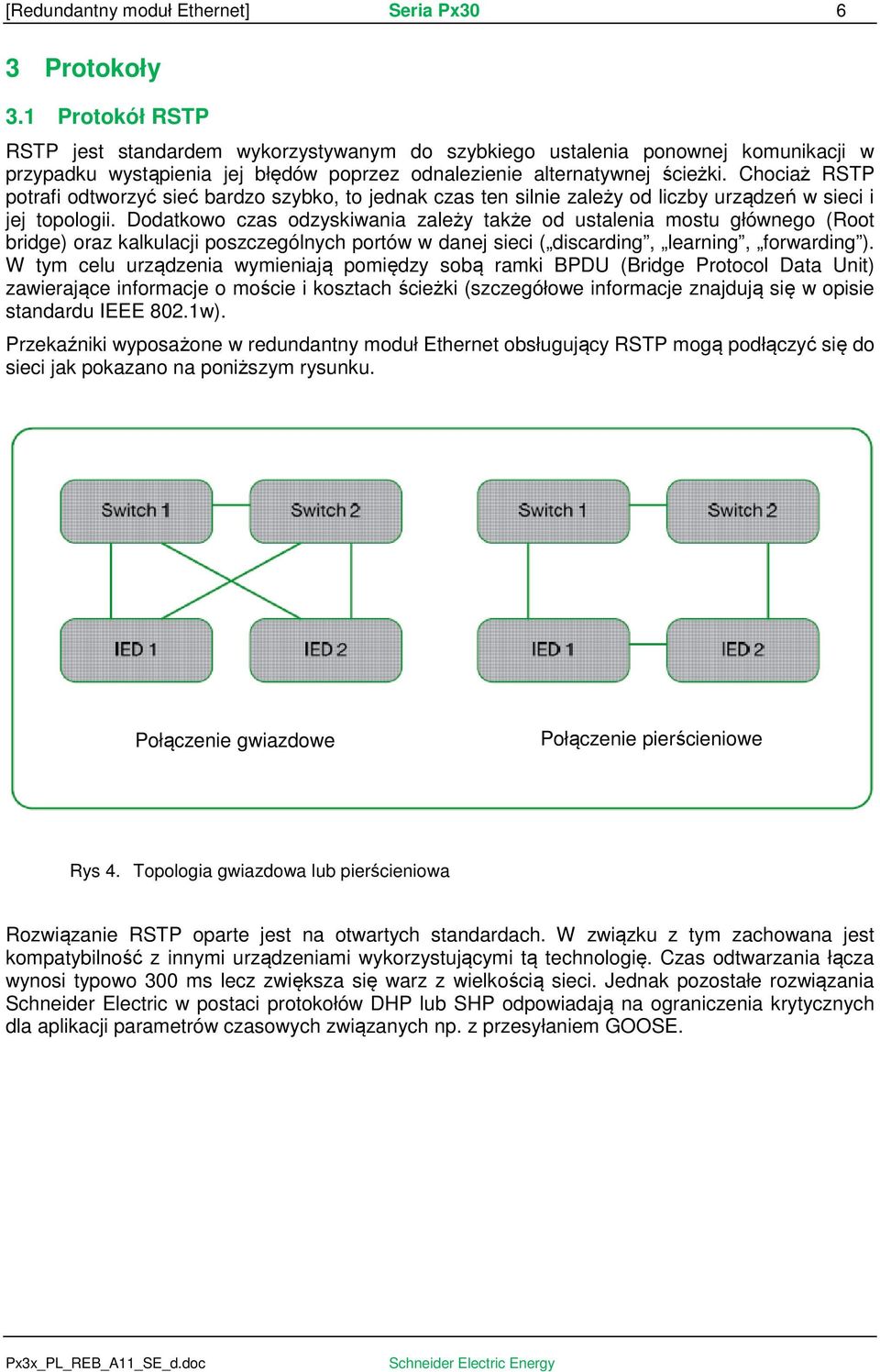 Chociaż RSTP potrafi odtworzyć sieć bardzo szybko, to jednak czas ten silnie zależy od liczby urządzeń w sieci i jej topologii.