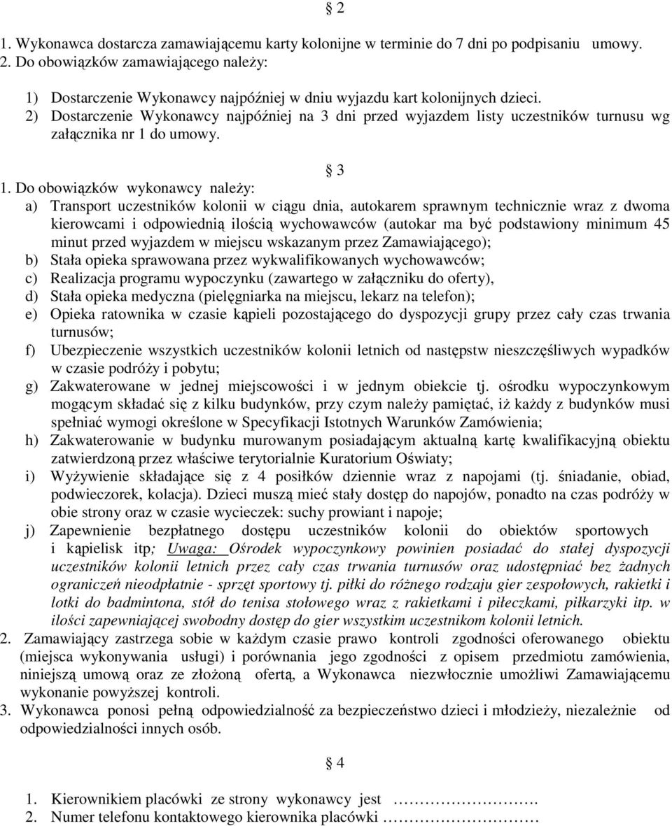 2) Dostarczenie Wykonawcy najpóźniej na 3 dni przed wyjazdem listy uczestników turnusu wg załącznika nr 1 do umowy. 3 1.