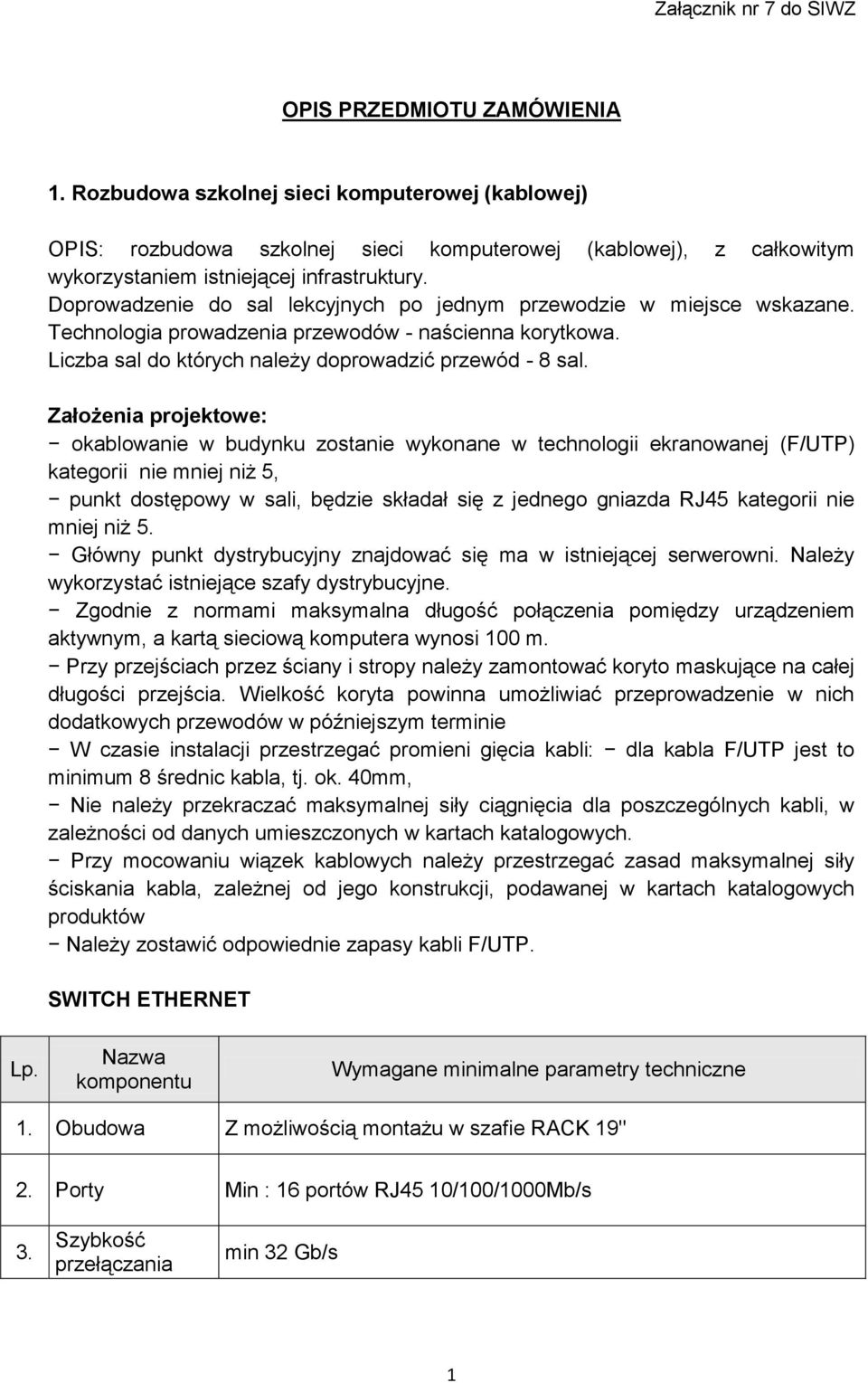 Założenia projektowe: okablowanie w budynku zostanie wykonane w technologii ekranowanej (F/UTP) kategorii nie mniej niż 5, punkt dostępowy w sali, będzie składał się z jednego gniazda RJ45 kategorii