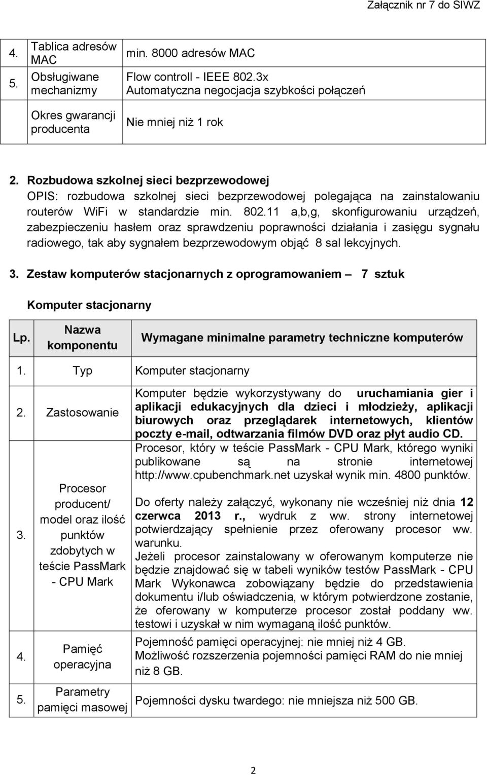 11 a,b,g, skonfigurowaniu urządzeń, zabezpieczeniu hasłem oraz sprawdzeniu poprawności działania i zasięgu sygnału radiowego, tak aby sygnałem bezprzewodowym objąć 8 sal lekcyjnych. 3.