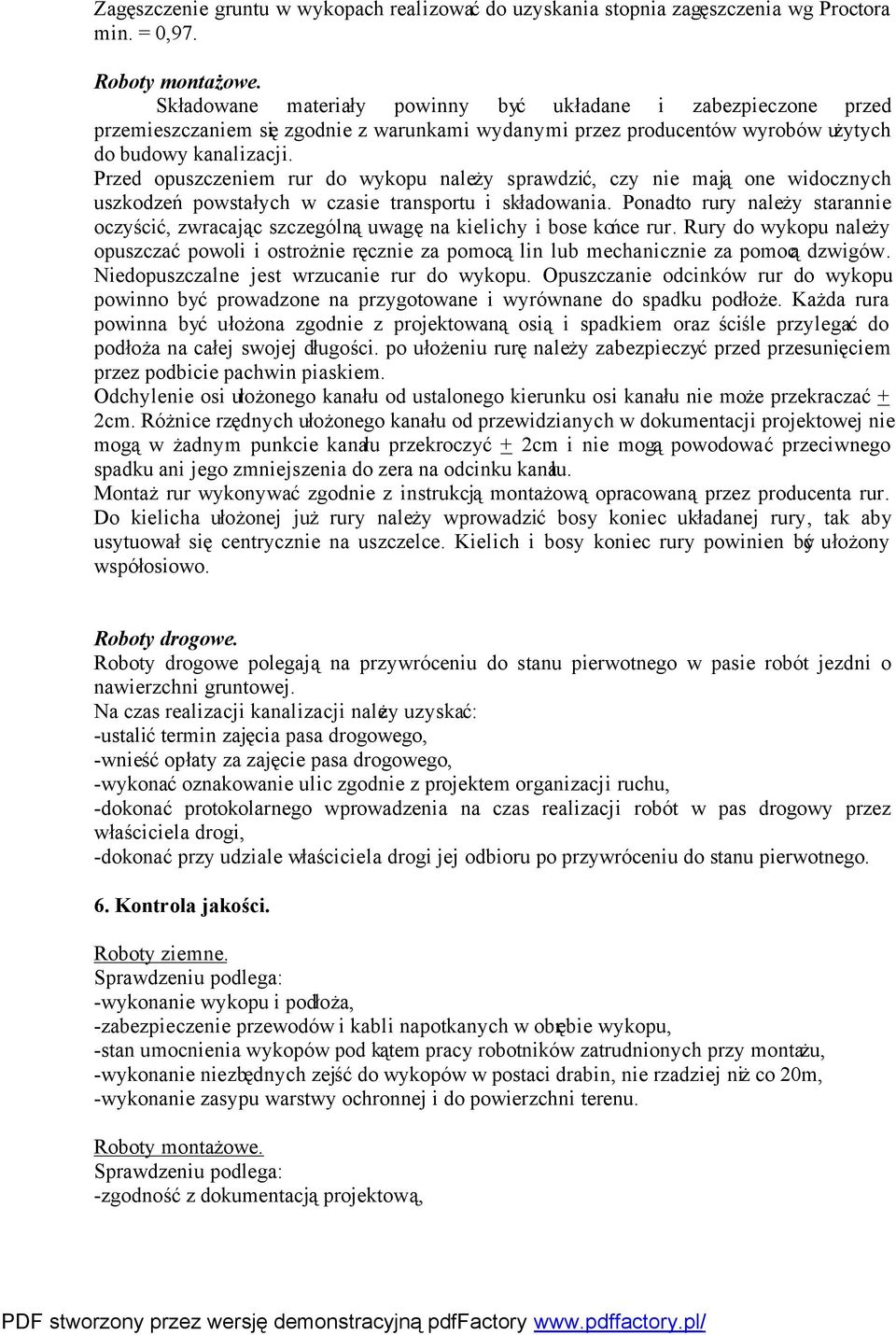 Przed opuszczeniem rur do wykopu należy sprawdzić, czy nie mają one widocznych uszkodzeń powstałych w czasie transportu i składowania.