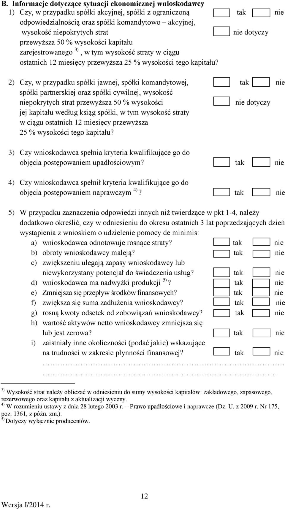 2) Czy, w przypadku spółki jawnej, spółki komandytowej, spółki partnerskiej oraz spółki cywilnej, wysokość pokrytych strat przewyższa 50 % wysokości dotyczy jej kapitału według ksiąg spółki, w tym