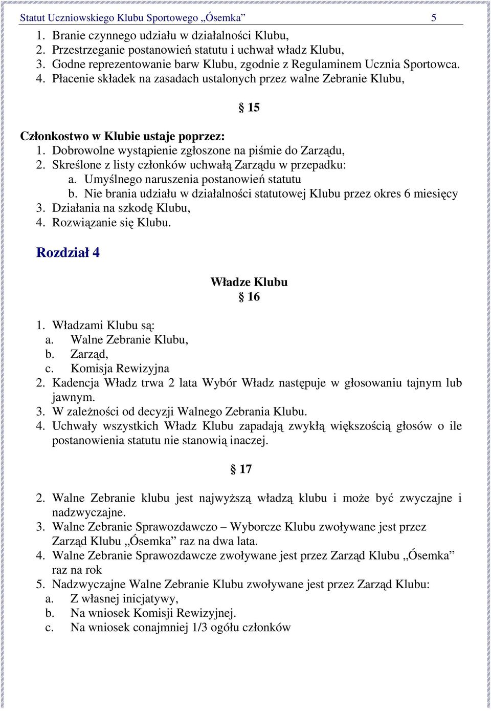 Dobrowolne wystąpienie zgłoszone na piśmie do Zarządu, 2. Skreślone z listy członków uchwałą Zarządu w przepadku: a. Umyślnego naruszenia postanowień statutu b.