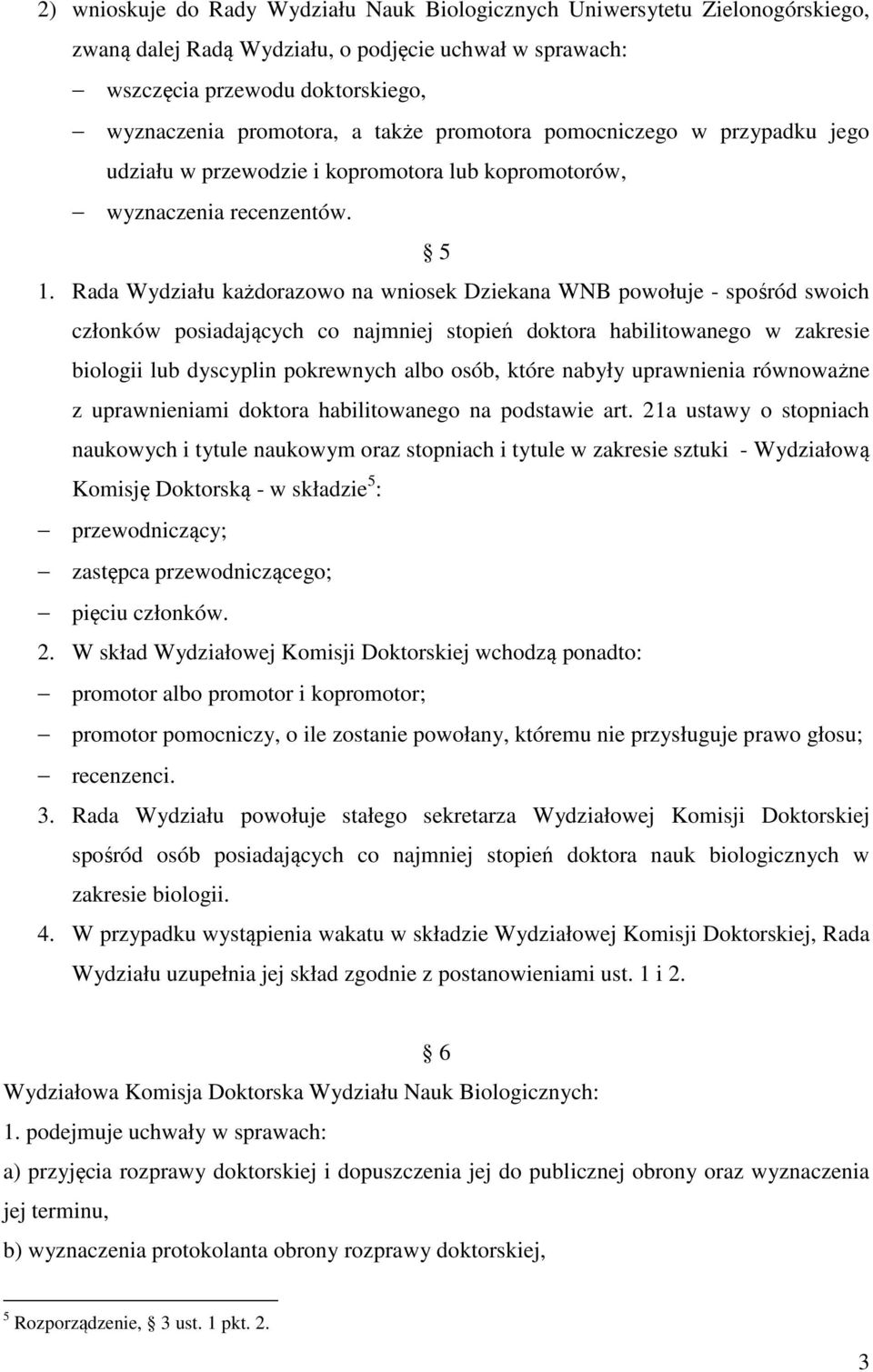 Rada Wydziału każdorazowo na wniosek Dziekana WNB powołuje - spośród swoich członków posiadających co najmniej stopień doktora habilitowanego w zakresie biologii lub dyscyplin pokrewnych albo osób,