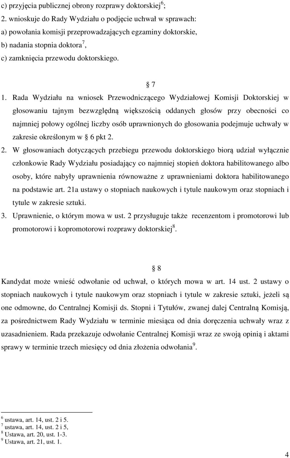 Rada Wydziału na wniosek Przewodniczącego Wydziałowej Komisji Doktorskiej w głosowaniu tajnym bezwzględną większością oddanych głosów przy obecności co najmniej połowy ogólnej liczby osób