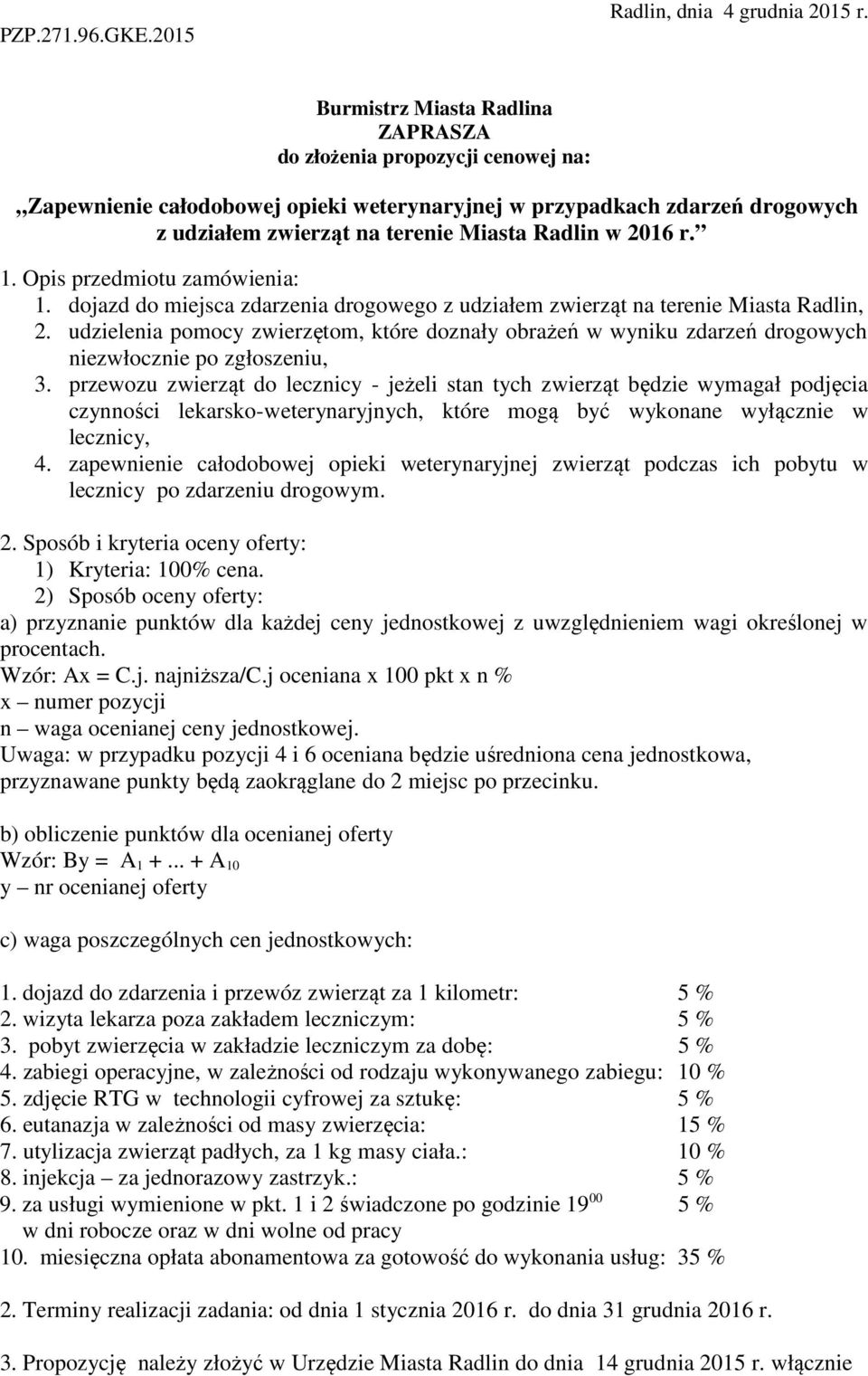 r. 1. Opis przedmiotu zamówienia: 1. dojazd do miejsca zdarzenia drogowego z udziałem zwierząt na terenie Miasta Radlin, 2.