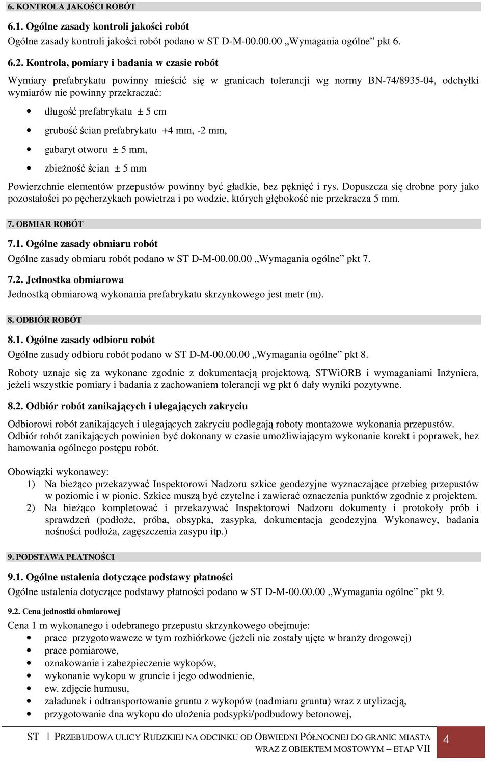 cm grubość ścian prefabrykatu +4 mm, -2 mm, gabaryt otworu ± 5 mm, zbieżność ścian ± 5 mm Powierzchnie elementów przepustów powinny być gładkie, bez pęknięć i rys.