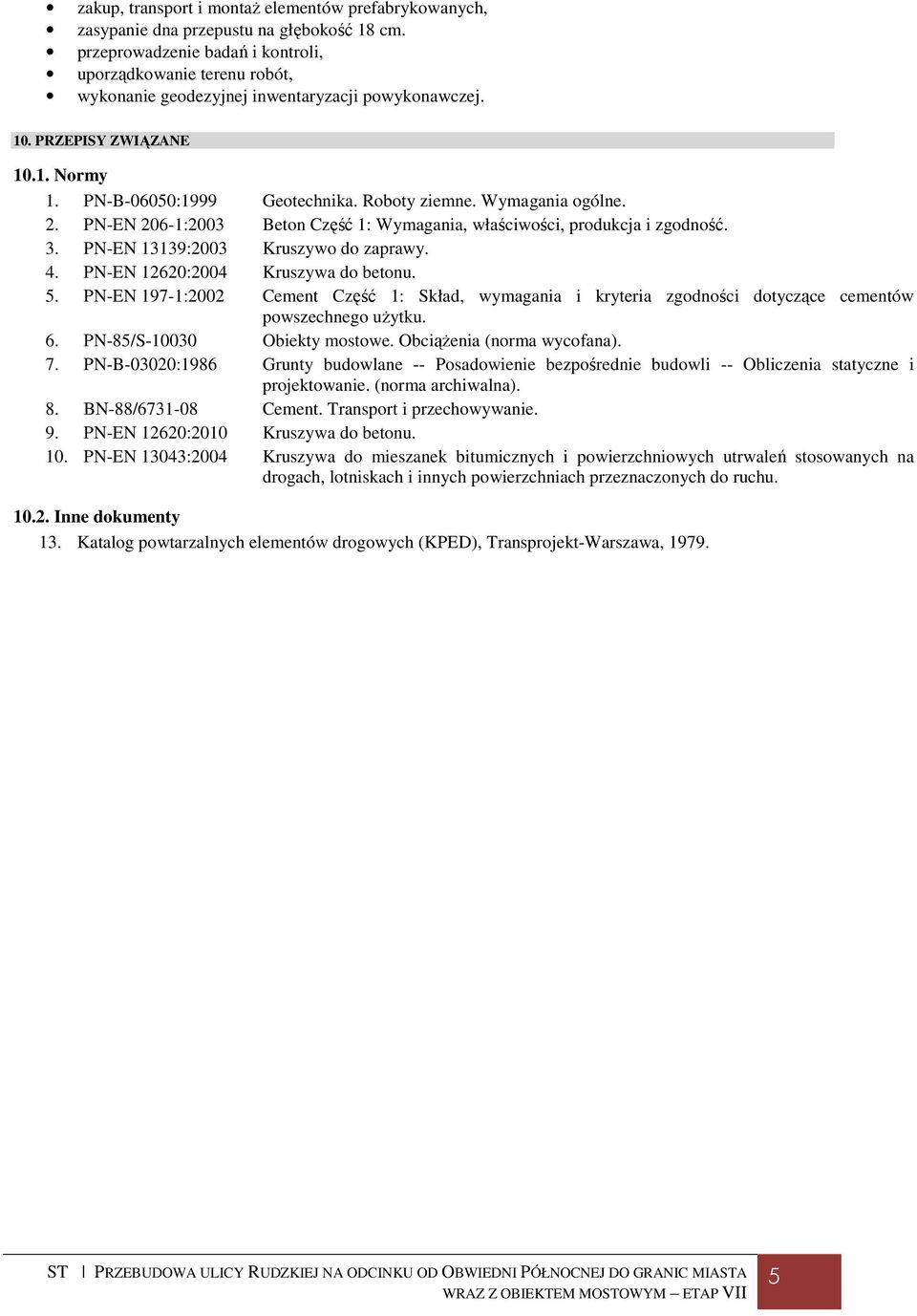 Wymagania ogólne. 2. PN-EN 206-1:2003 Beton Część 1: Wymagania, właściwości, produkcja i zgodność. 3. PN-EN 13139:2003 Kruszywo do zaprawy. 4. PN-EN 12620:2004 Kruszywa do betonu. 5.