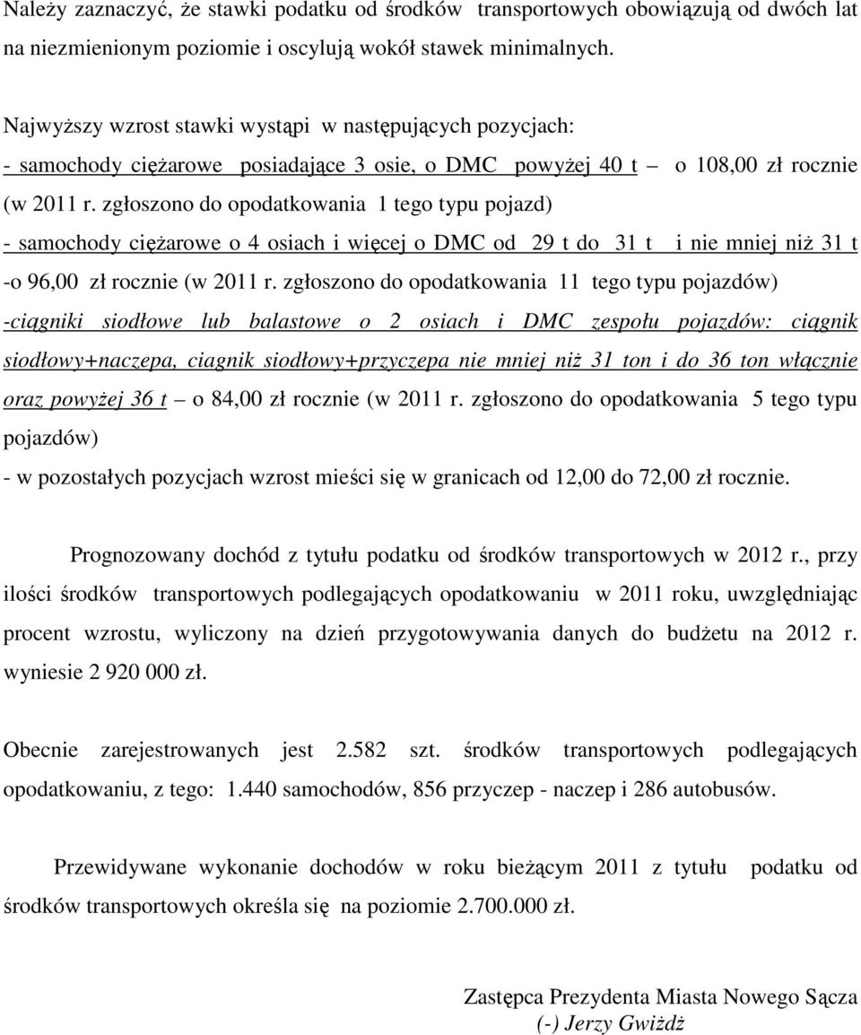 31 t i nie mniej niŝ 31 t -o 96,00 zł rocznie (w 2011 r zgłoszono do opodatkowania 11 tego typu pojazdów) -ciągniki siodłowe lub balastowe o 2 ach i DMC zespołu pojazdów: ciągnik siodłowy+naczepa,