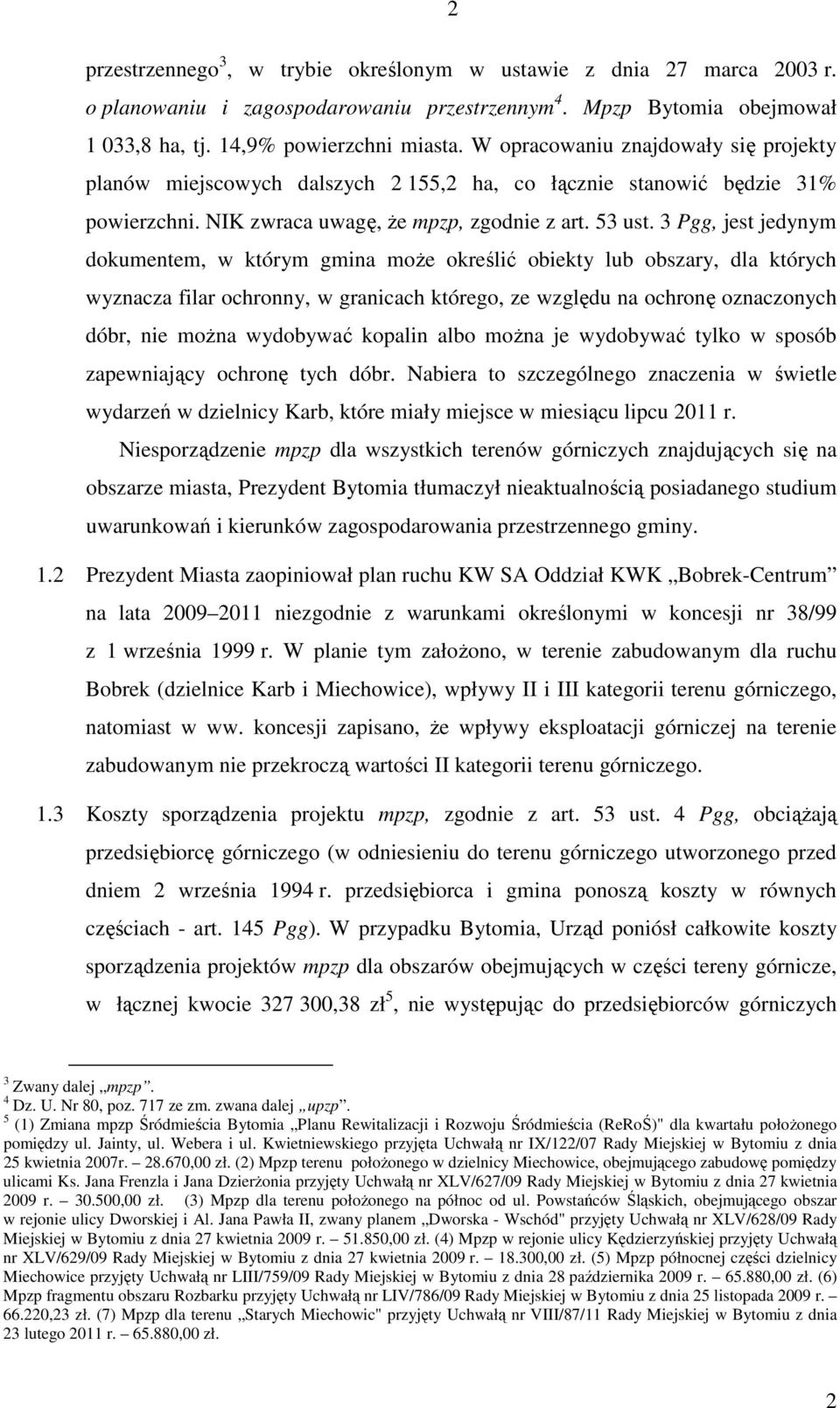 3 Pgg, jest jedynym dokumentem, w którym gmina moŝe określić obiekty lub obszary, dla których wyznacza filar ochronny, w granicach którego, ze względu na ochronę oznaczonych dóbr, nie moŝna wydobywać