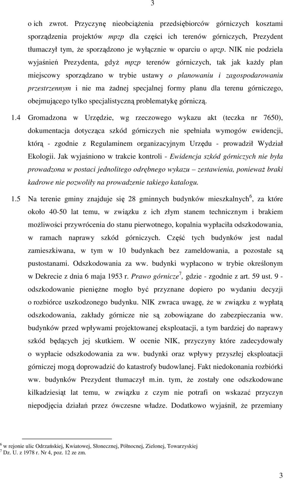 NIK nie podziela wyjaśnień Prezydenta, gdyŝ mpzp terenów górniczych, tak jak kaŝdy plan miejscowy sporządzano w trybie ustawy o planowaniu i zagospodarowaniu przestrzennym i nie ma Ŝadnej specjalnej