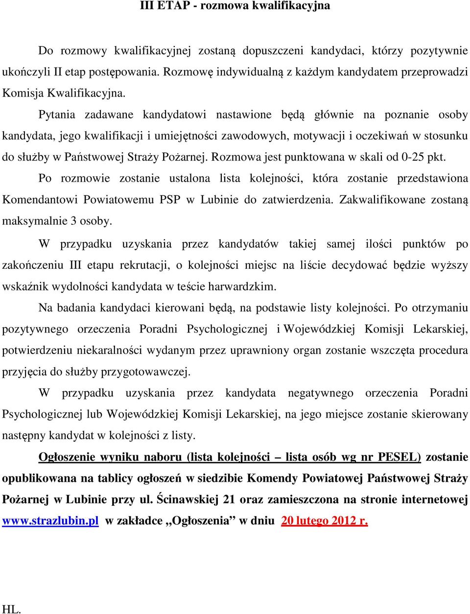 Pytania zadawane kandydatowi nastawione będą głównie na poznanie osoby kandydata, jego kwalifikacji i umiejętności zawodowych, motywacji i oczekiwań w stosunku do służby w Państwowej Straży Pożarnej.