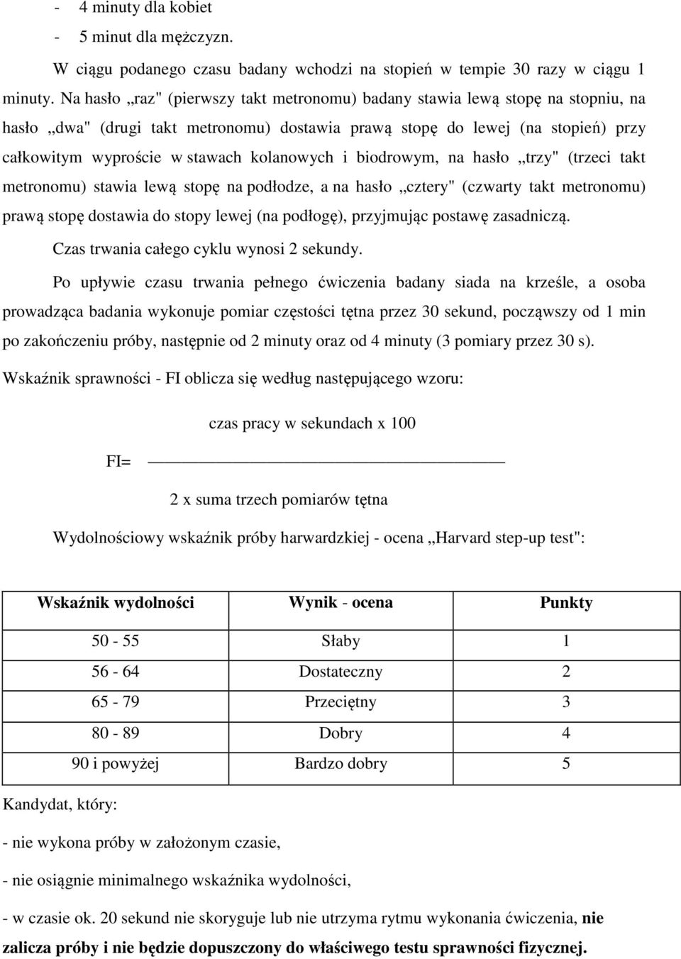 kolanowych i biodrowym, na hasło trzy" (trzeci takt metronomu) stawia lewą stopę na podłodze, a na hasło cztery" (czwarty takt metronomu) prawą stopę dostawia do stopy lewej (na podłogę), przyjmując