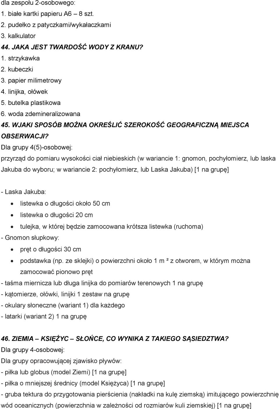 Dla grupy 4(5)-osobowej: przyrząd do pomiaru wysokości ciał niebieskich (w wariancie 1: gnomon, pochyłomierz, lub laska Jakuba do wyboru; w wariancie 2: pochyłomierz, lub Laska Jakuba) [1 na grupę] -