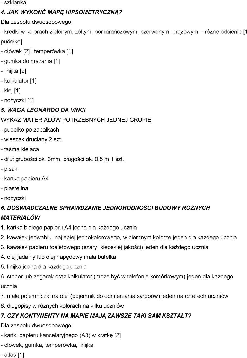 kalkulator [1] - klej [1] - nożyczki [1] 5. WAGA LEONARDO DA VINCI WYKAZ MATERIAŁÓW POTRZEBNYCH JEDNEJ GRUPIE: - pudełko po zapałkach - wieszak druciany 2 szt. - taśma klejąca - drut grubości ok.