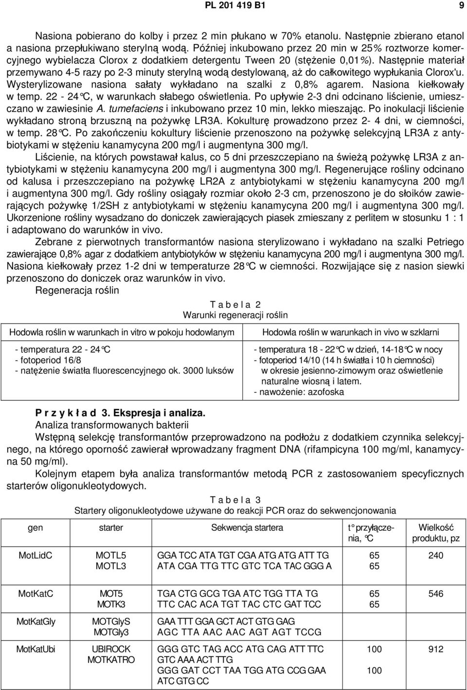 Następnie materiał przemywano 4-5 razy po 2-3 minuty sterylną wodą destylowaną, aż do całkowitego wypłukania Clorox'u. Wysterylizowane nasiona sałaty wykładano na szalki z 0,8% agarem.