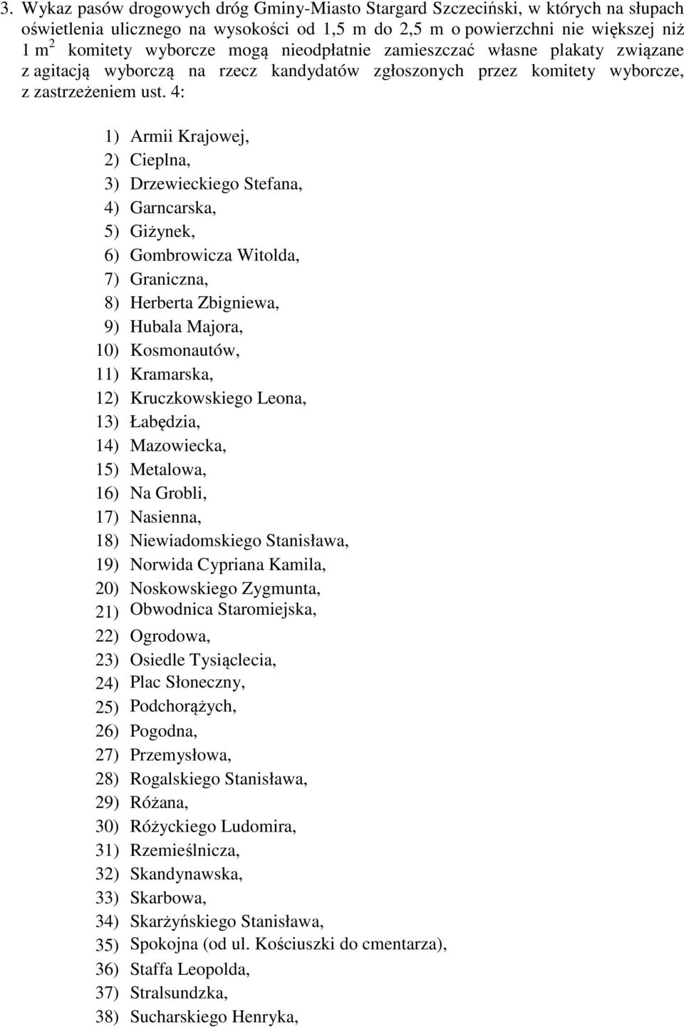 4: 1) Armii Krajowej, 2) Cieplna, 3) Drzewieckiego Stefana, 4) Garncarska, 5) Giżynek, 6) Gombrowicza Witolda, 7) Graniczna, 8) Herberta Zbigniewa, 9) Hubala Majora, 10) Kosmonautów, 11) Kramarska,