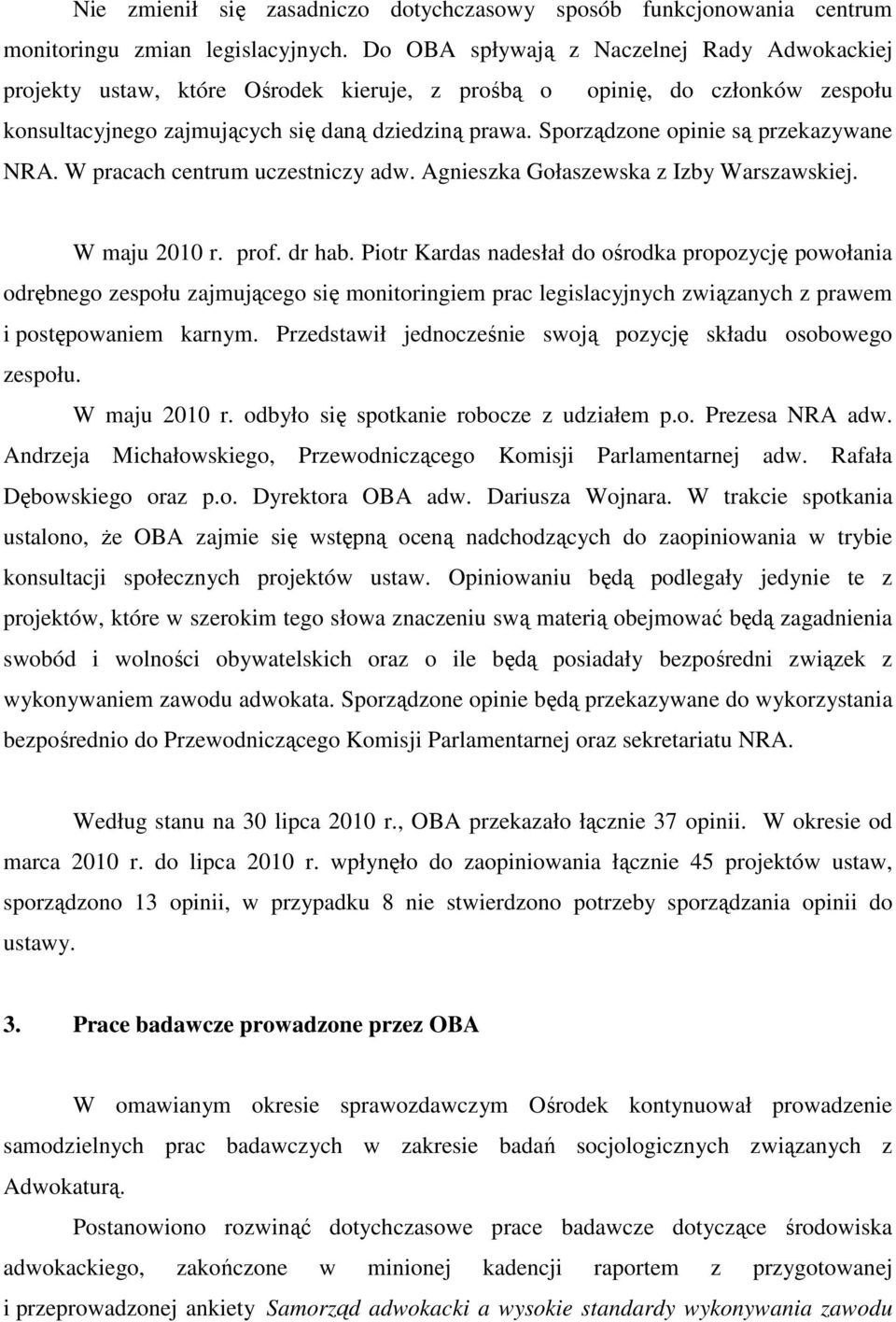 Sporządzone opinie są przekazywane NRA. W pracach centrum uczestniczy adw. Agnieszka Gołaszewska z Izby Warszawskiej. W maju 2010 r. prof. dr hab.