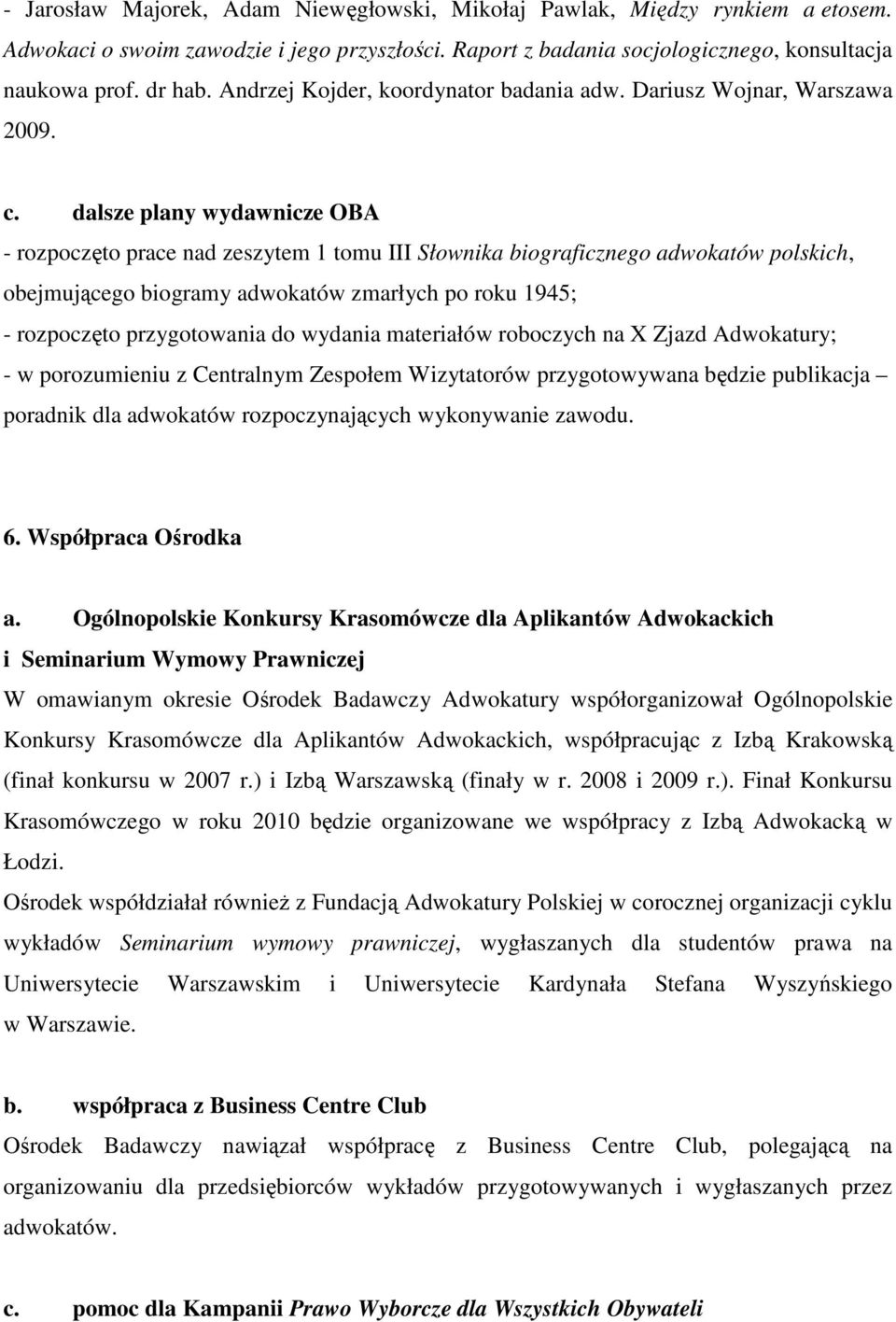 dalsze plany wydawnicze OBA - rozpoczęto prace nad zeszytem 1 tomu III Słownika biograficznego adwokatów polskich, obejmującego biogramy adwokatów zmarłych po roku 1945; - rozpoczęto przygotowania do