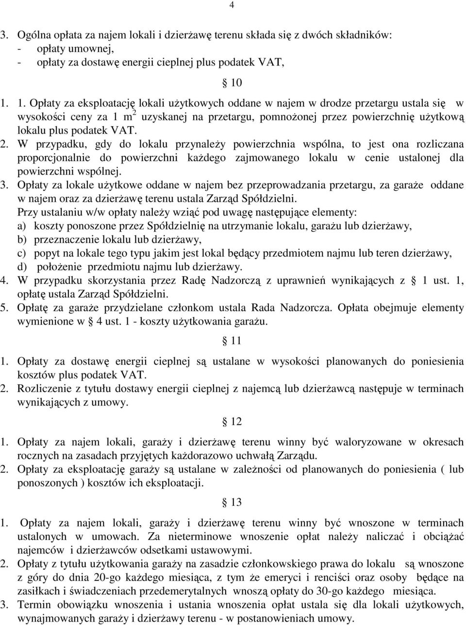 podatek VAT. 2. W przypadku, gdy do lokalu przynaleŝy powierzchnia wspólna, to jest ona rozliczana proporcjonalnie do powierzchni kaŝdego zajmowanego lokalu w cenie ustalonej dla powierzchni wspólnej.