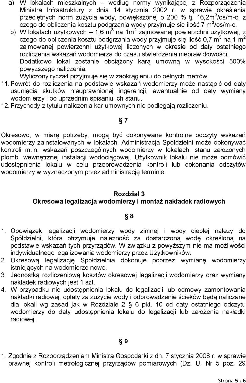 b) W lokalach użytkowych 1,6 m 3 na 1m 2 zajmowanej powierzchni użytkowej, z czego do obliczenia kosztu podgrzania wody przyjmuje się ilość 0,7 m 3 na 1 m 2 zajmowanej powierzchni użytkowej liczonych