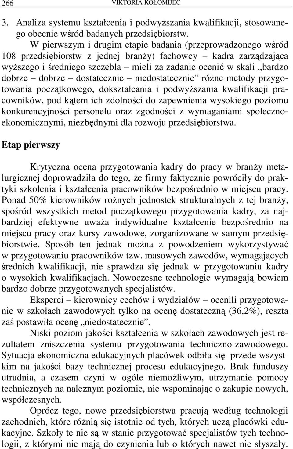 dobrze dobrze dostatecznie niedostatecznie róŝne metody przygotowania początkowego, dokształcania i podwyŝszania kwalifikacji pracowników, pod kątem ich zdolności do zapewnienia wysokiego poziomu