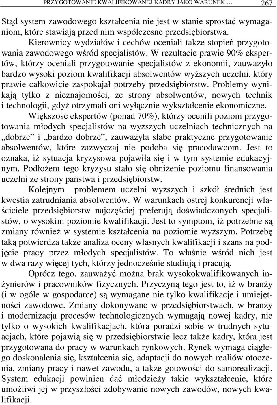 W rezultacie prawie 90% ekspertów, którzy oceniali przygotowanie specjalistów z ekonomii, zauwaŝyło bardzo wysoki poziom kwalifikacji absolwentów wyŝszych uczelni, który prawie całkowicie zaspokajał