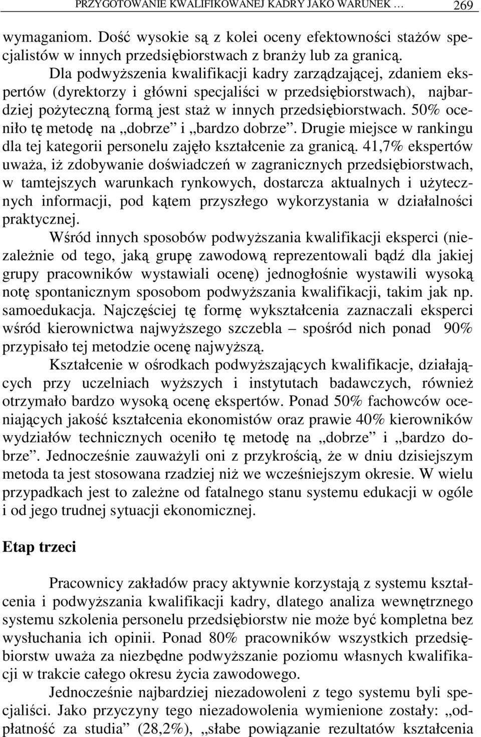 50% oceniło tę metodę na dobrze i bardzo dobrze. Drugie miejsce w rankingu dla tej kategorii personelu zajęło kształcenie za granicą.