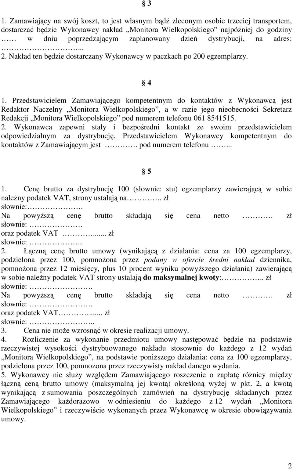 Przedstawicielem Zamawiającego kompetentnym do kontaktów z Wykonawcą jest Redaktor Naczelny Monitora Wielkopolskiego, a w razie jego nieobecności Sekretarz Redakcji Monitora Wielkopolskiego pod