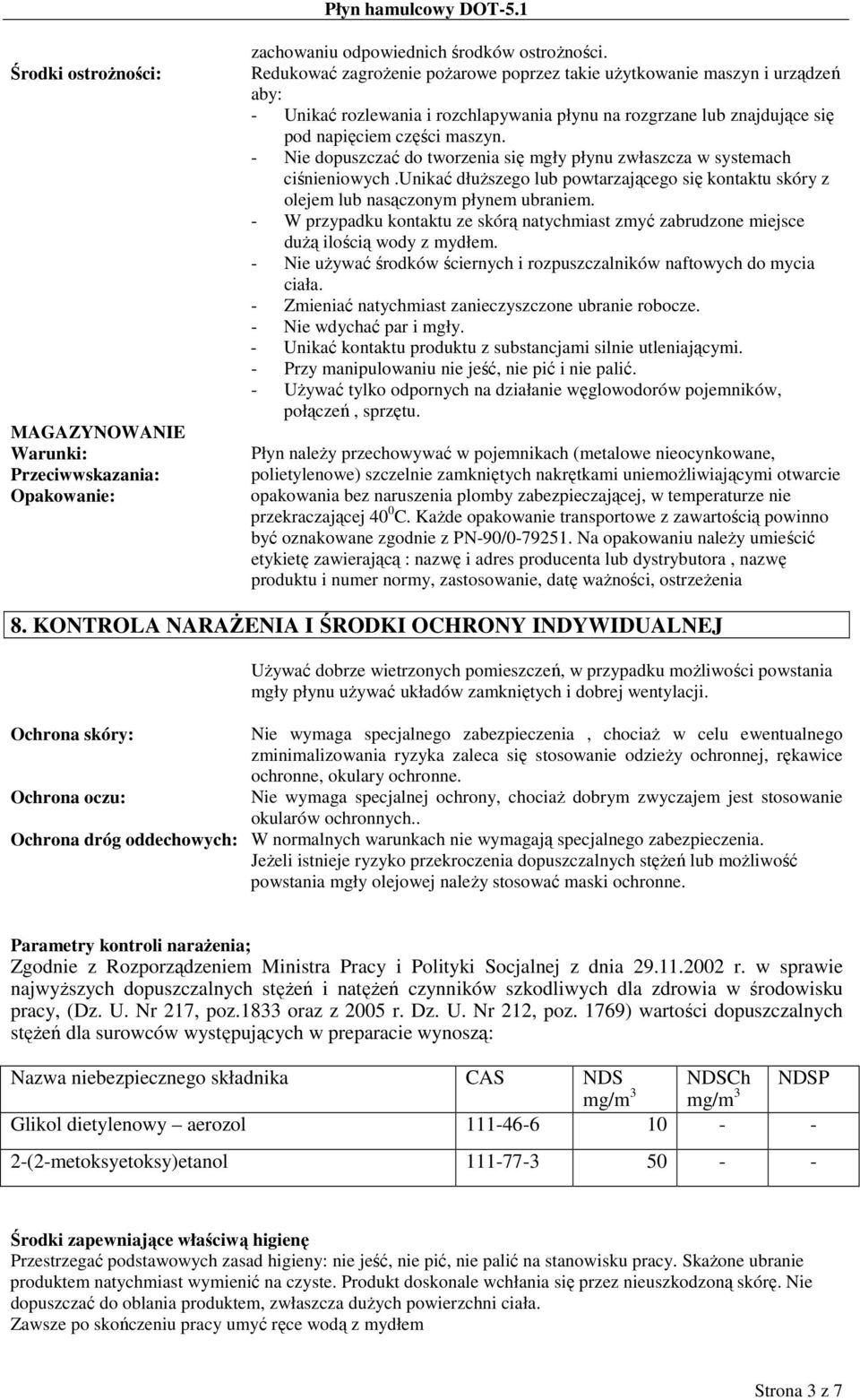 - Nie dopuszczać do tworzenia się mgły płynu zwłaszcza w systemach ciśnieniowych.unikać dłuŝszego lub powtarzającego się kontaktu skóry z olejem lub nasączonym płynem ubraniem.