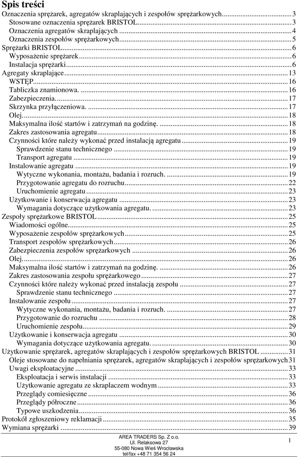 ... 17 Skrzynka przyłączeniowa.... 17 Olej.... 18 Maksymalna ilość startów i zatrzymań na godzinę.... 18 Zakres zastosowania agregatu... 18 Czynności które należy wykonać przed instalacją agregatu.