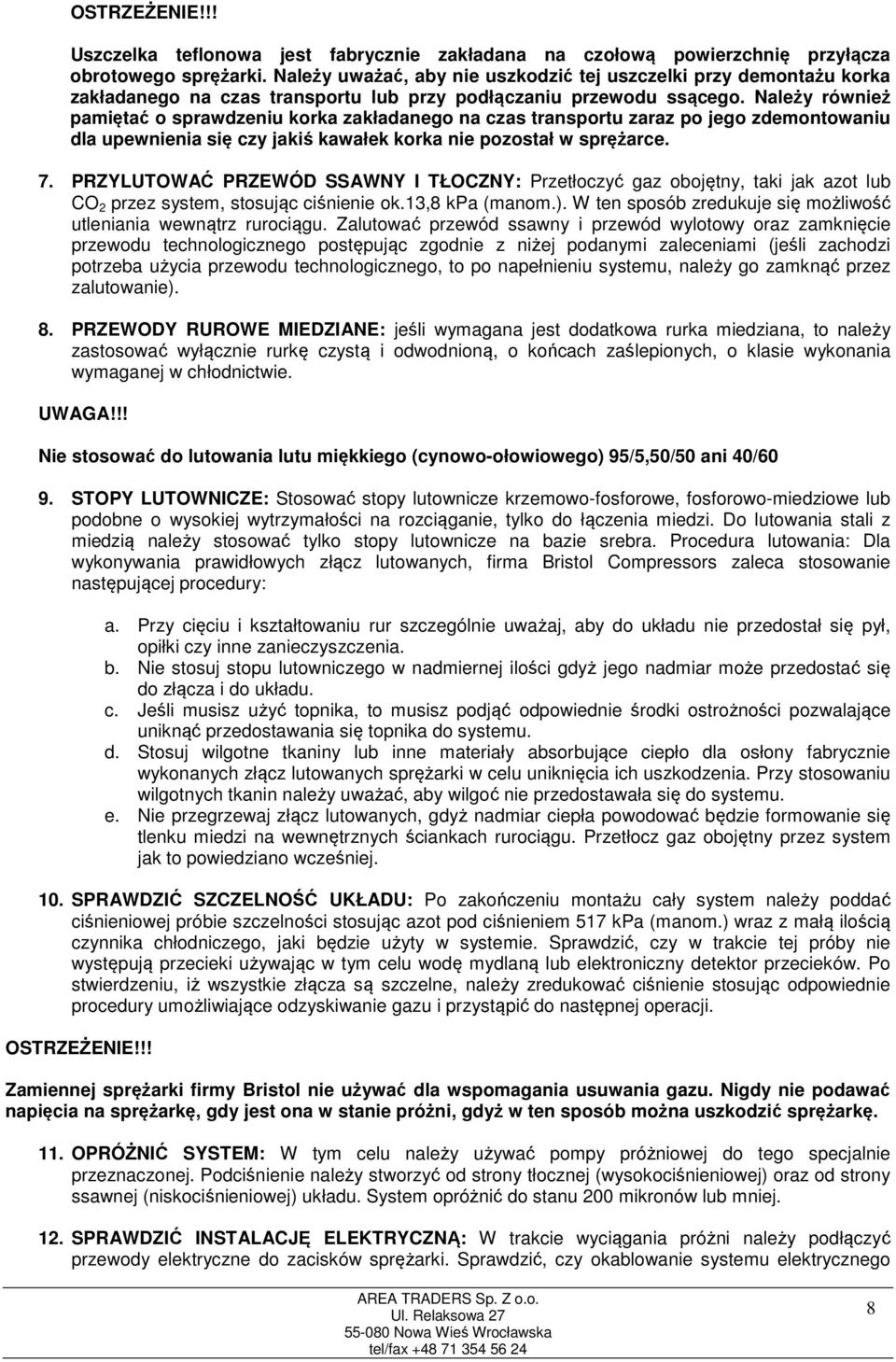 Należy również pamiętać o sprawdzeniu korka zakładanego na czas transportu zaraz po jego zdemontowaniu dla upewnienia się czy jakiś kawałek korka nie pozostał w sprężarce. 7.