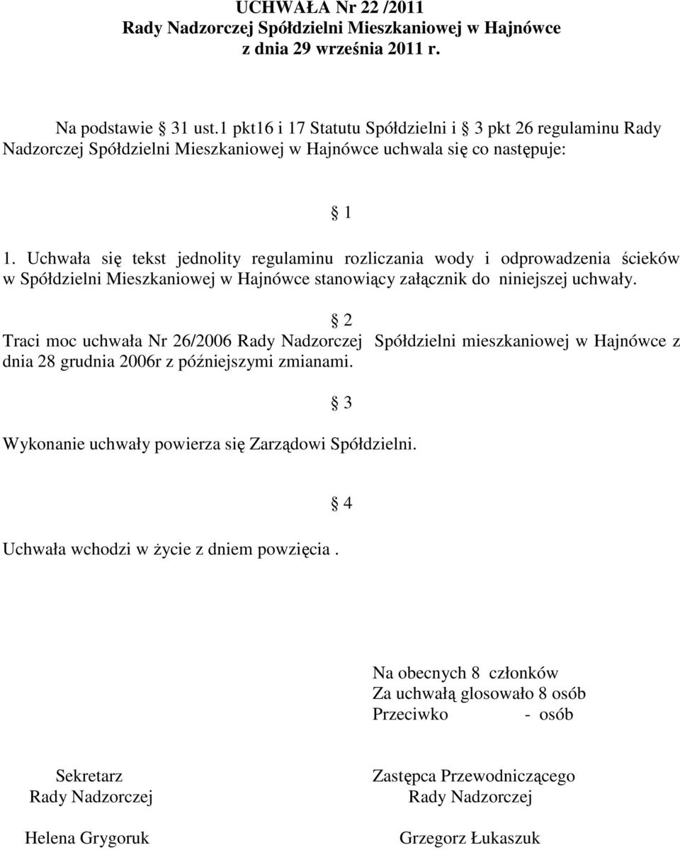 Uchwała się tekst jednolity regulaminu rozliczania wody i odprowadzenia ścieków w Spółdzielni Mieszkaniowej w Hajnówce stanowiący załącznik do niniejszej uchwały.