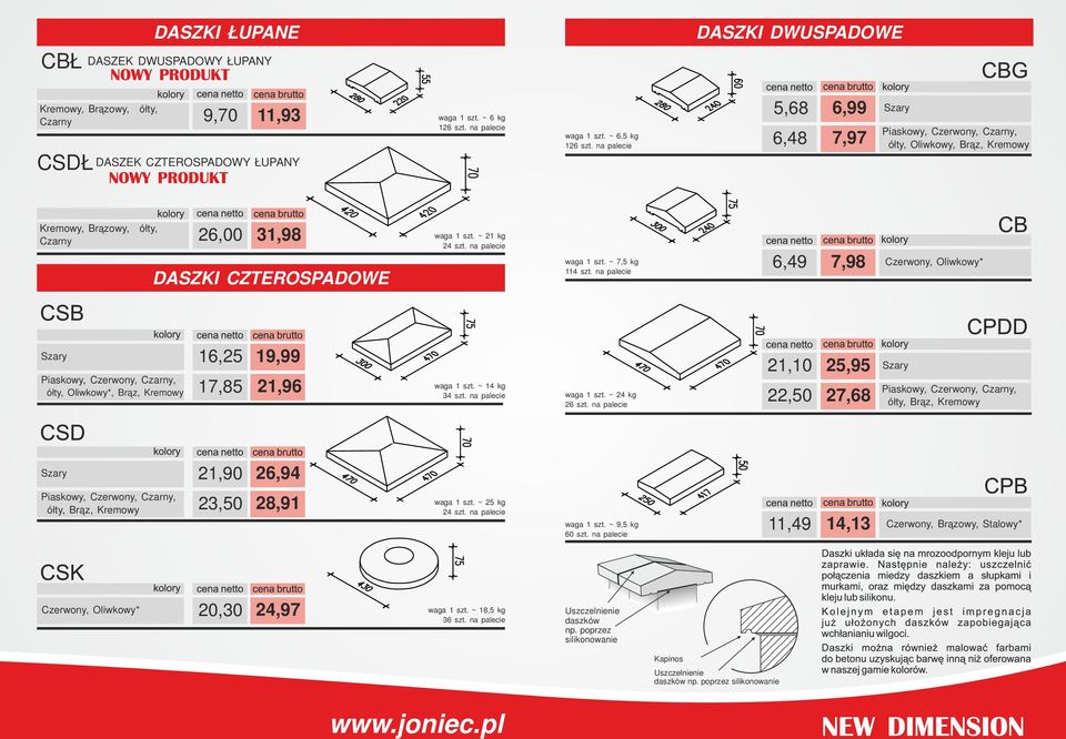 ~ 7,5 kg 114 szt. na palecie 6,49 7,98 Czerwony, Oliwkowy* Piaskowy, Czerwony,, Żółty, Oliwkowy*, Brąz, Kremowy 16,25 17,85 19,99 21,96 waga 1 szt. ~ 14 kg 34 szt. na palecie waga 1 szt.