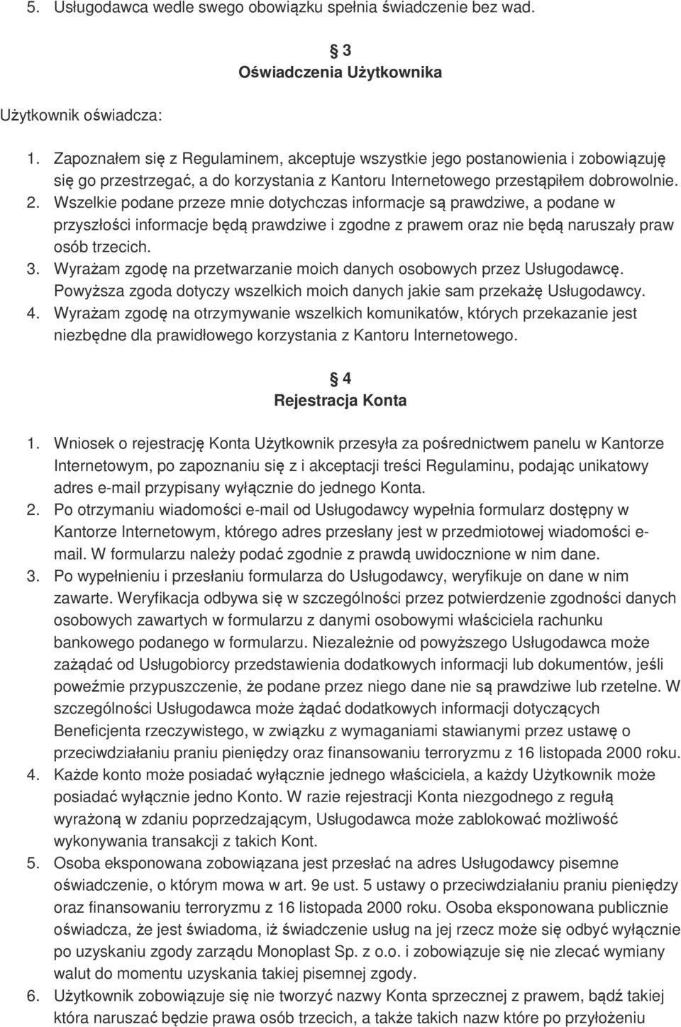 Wszelkie podane przeze mnie dotychczas informacje są prawdziwe, a podane w przyszłości informacje będą prawdziwe i zgodne z prawem oraz nie będą naruszały praw osób trzecich. 3.