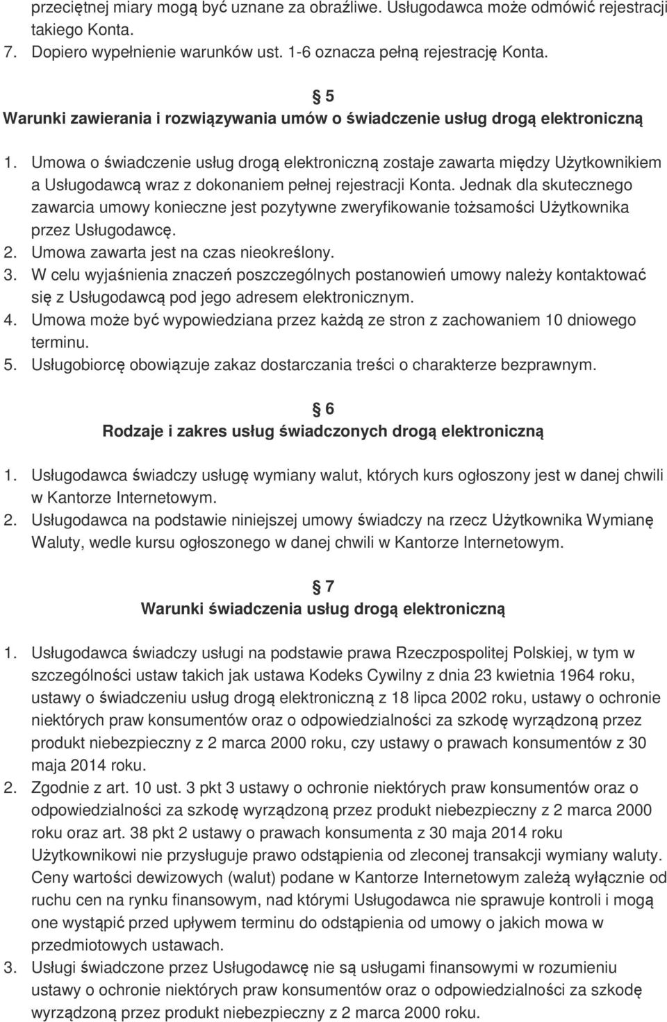 Umowa o świadczenie usług drogą elektroniczną zostaje zawarta między Użytkownikiem a Usługodawcą wraz z dokonaniem pełnej rejestracji Konta.