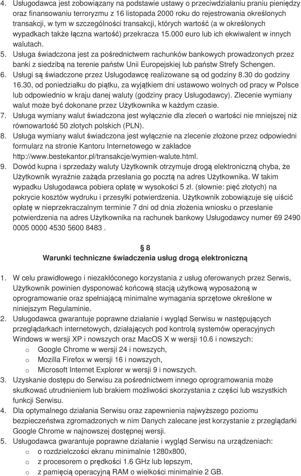 Usługa świadczona jest za pośrednictwem rachunków bankowych prowadzonych przez banki z siedzibą na terenie państw Unii Europejskiej lub państw Strefy Schengen. 6.