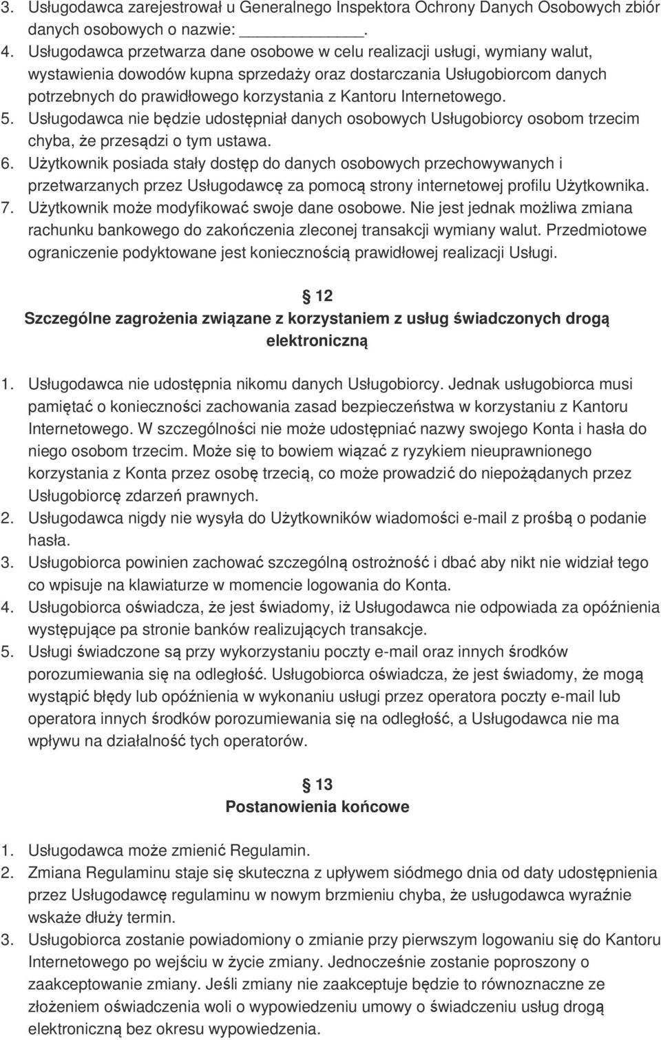 Kantoru Internetowego. 5. Usługodawca nie będzie udostępniał danych osobowych Usługobiorcy osobom trzecim chyba, że przesądzi o tym ustawa. 6.