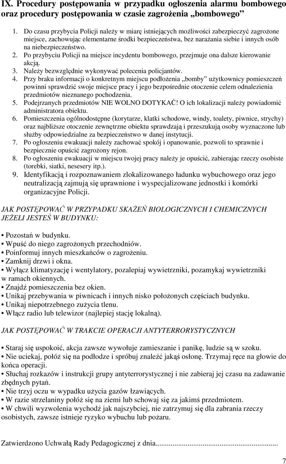 2. Po przybyciu Policji na miejsce incydentu bombowego, przejmuje ona dalsze kierowanie akcją. 3. NaleŜy bezwzględnie wykonywać polecenia policjantów. 4.