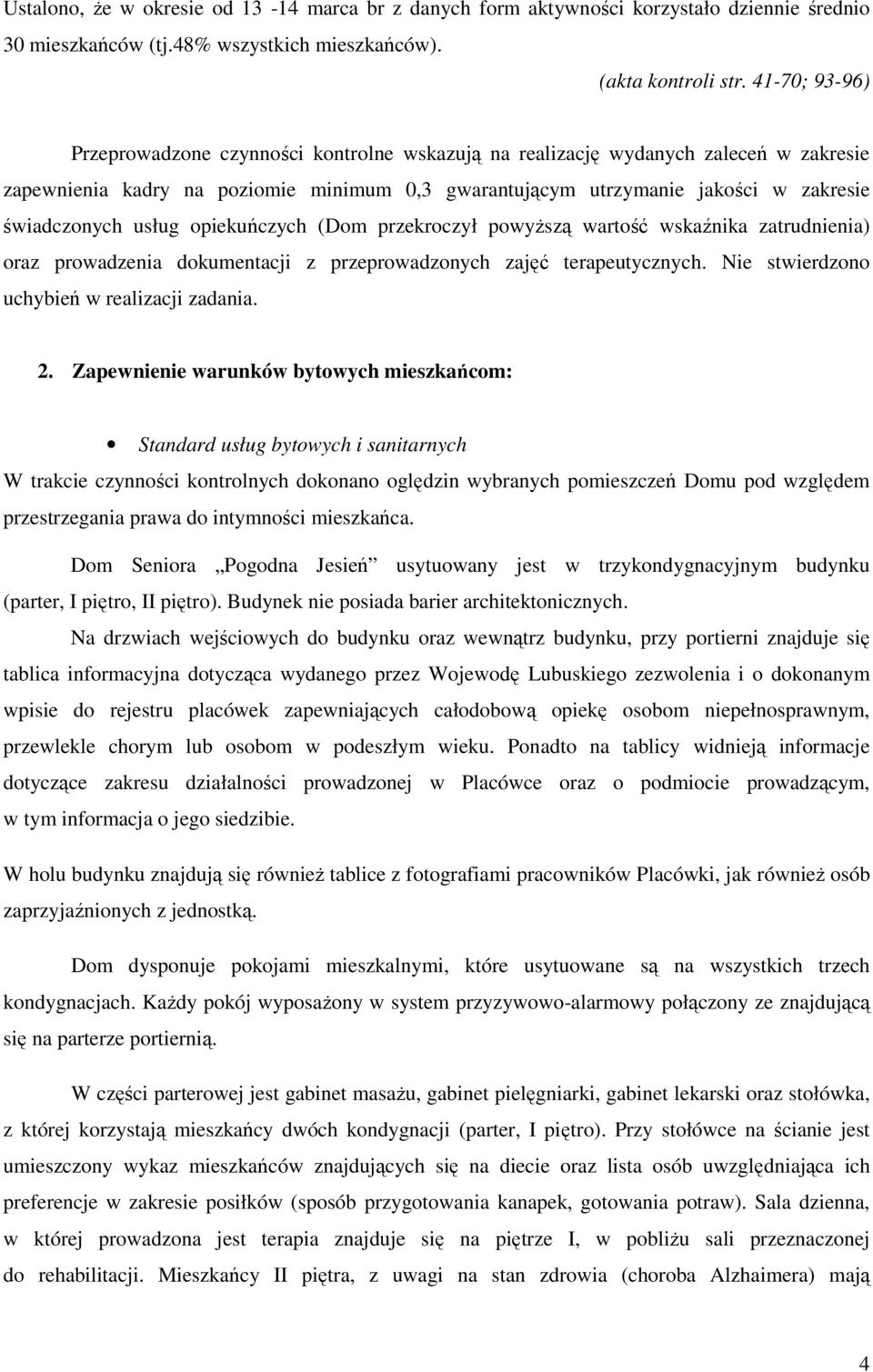 usług opiekuńczych (Dom przekroczył powyższą wartość wskaźnika zatrudnienia) oraz prowadzenia dokumentacji z przeprowadzonych zajęć terapeutycznych. Nie stwierdzono uchybień w realizacji zadania. 2.