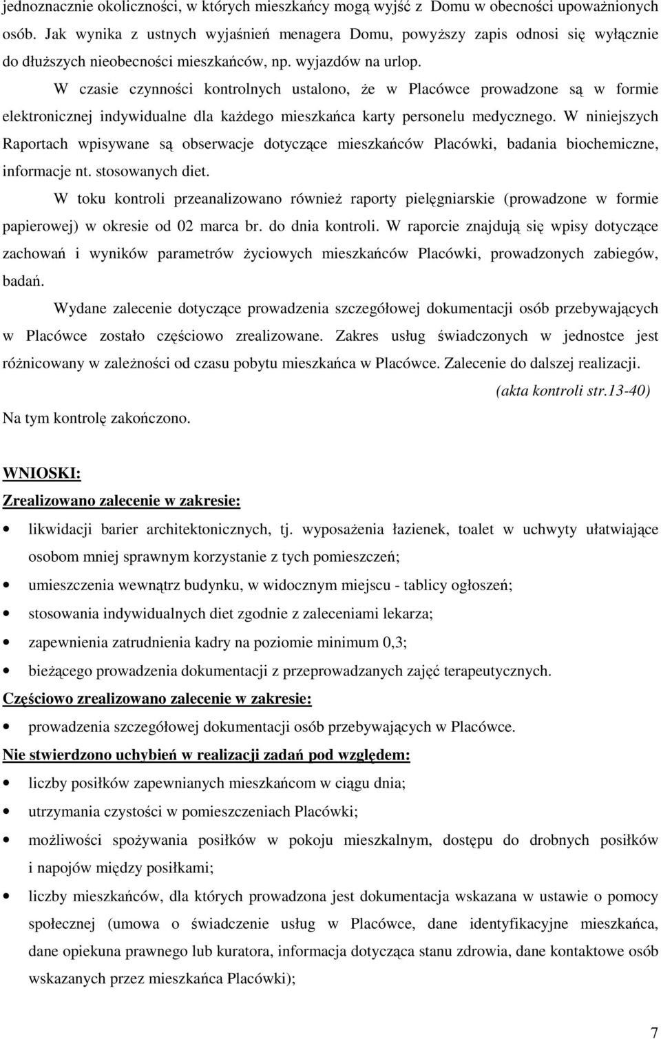 W czasie czynności kontrolnych ustalono, że w Placówce prowadzone są w formie elektronicznej indywidualne dla każdego mieszkańca karty personelu medycznego.